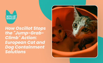 How Oscillot Stops the "Jump-Grab-Climb" Action: European Cat and Dog Containment Solutions